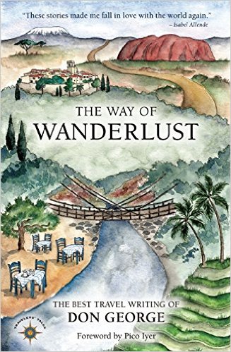 The Way of Wanderlust, The Best Travel Writing of Don George, just one of 10 gifts for the traveler on your list. www.casualtravelist.com